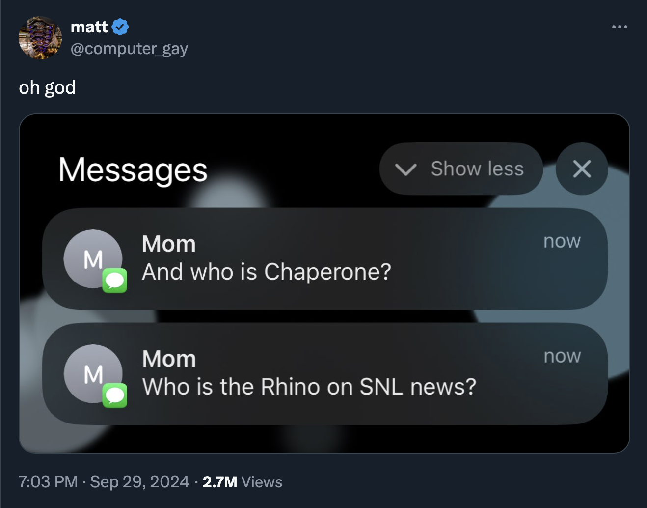 screenshot - oh god matt Messages Mom M And who is Chaperone? Mom M Show less Who is the Rhino on Snl news? 2.7M Views now now